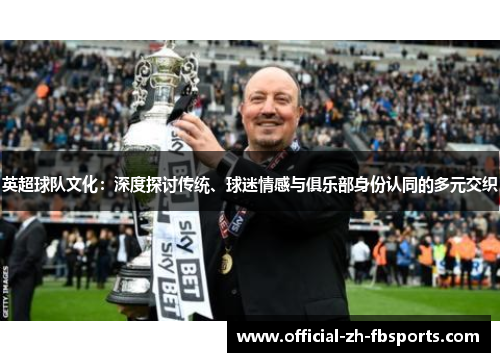 英超球队文化：深度探讨传统、球迷情感与俱乐部身份认同的多元交织