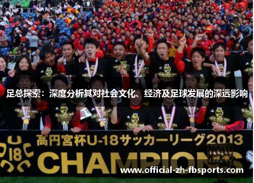 足总探索：深度分析其对社会文化、经济及足球发展的深远影响