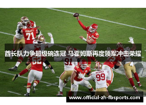 酋长队力争超级碗连冠 马霍姆斯再度领军冲击荣耀