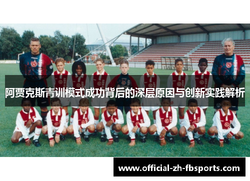 阿贾克斯青训模式成功背后的深层原因与创新实践解析 阿贾克斯青训模式成功背后的深层原因与创新实践解析