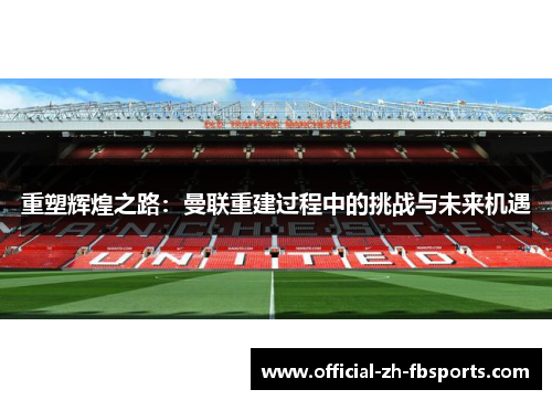 重塑辉煌之路：曼联重建过程中的挑战与未来机遇