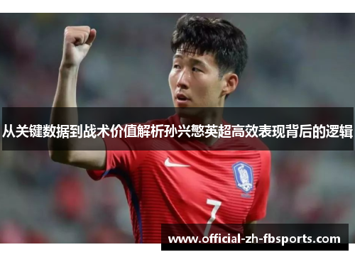 从关键数据到战术价值解析孙兴慜英超高效表现背后的逻辑