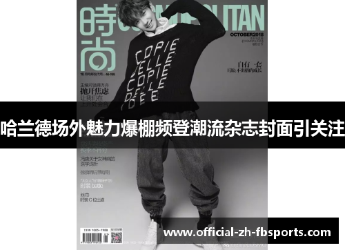 哈兰德场外魅力爆棚频登潮流杂志封面引关注