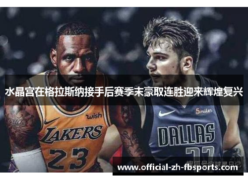 水晶宫在格拉斯纳接手后赛季末豪取连胜迎来辉煌复兴