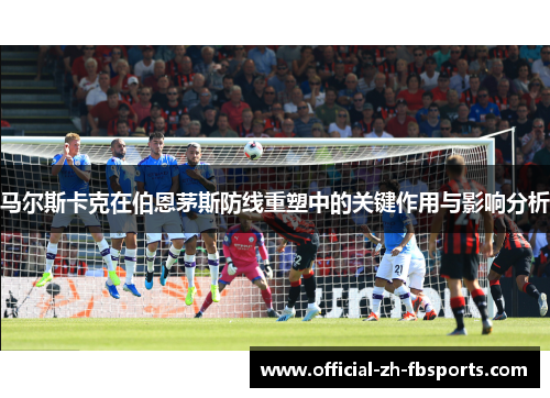 马尔斯卡克在伯恩茅斯防线重塑中的关键作用与影响分析